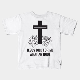 Jesus Died For Me What An Idiot Kids T-Shirt